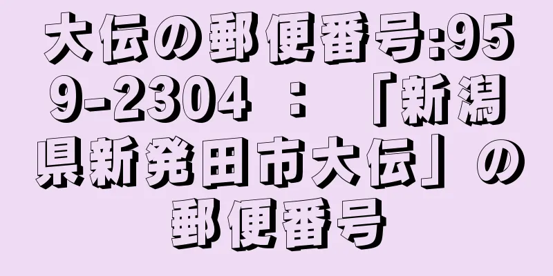 大伝の郵便番号:959-2304 ： 「新潟県新発田市大伝」の郵便番号