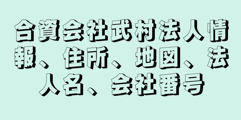 合資会社武村法人情報、住所、地図、法人名、会社番号