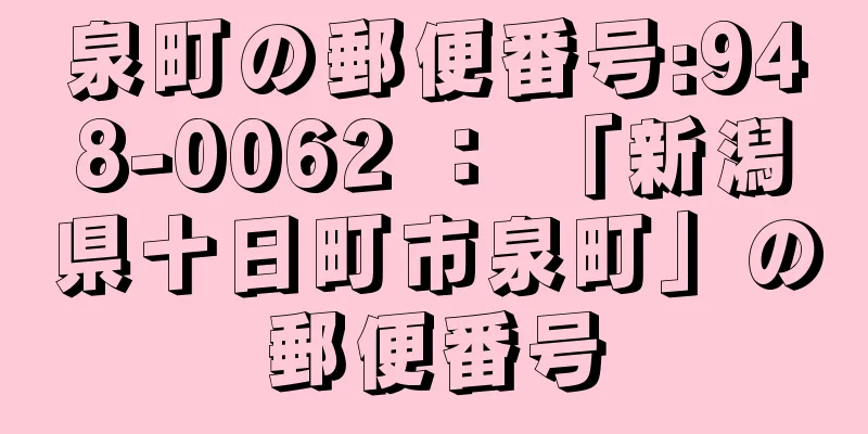 泉町の郵便番号:948-0062 ： 「新潟県十日町市泉町」の郵便番号