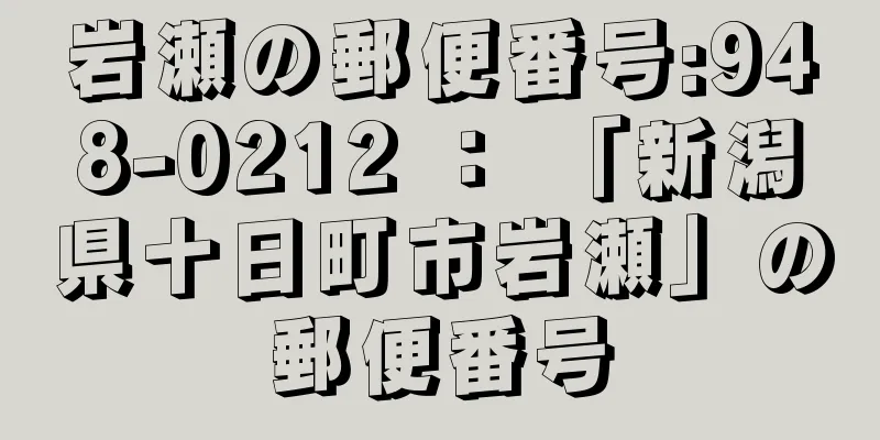 岩瀬の郵便番号:948-0212 ： 「新潟県十日町市岩瀬」の郵便番号