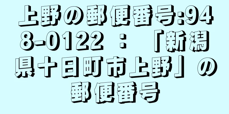 上野の郵便番号:948-0122 ： 「新潟県十日町市上野」の郵便番号