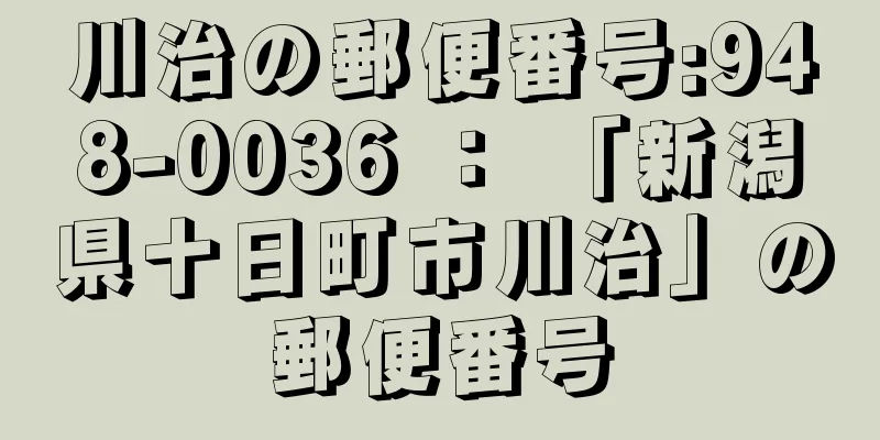 川治の郵便番号:948-0036 ： 「新潟県十日町市川治」の郵便番号