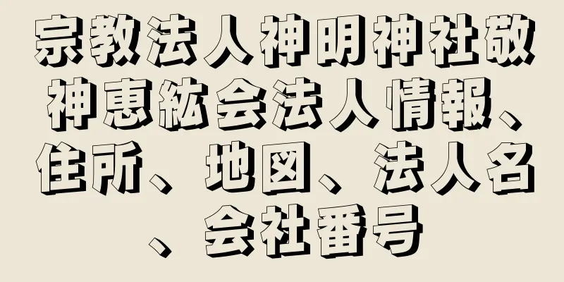 宗教法人神明神社敬神恵紘会法人情報、住所、地図、法人名、会社番号