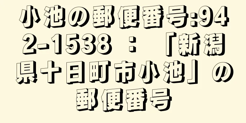 小池の郵便番号:942-1538 ： 「新潟県十日町市小池」の郵便番号