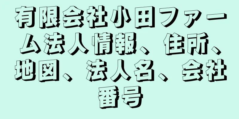 有限会社小田ファーム法人情報、住所、地図、法人名、会社番号
