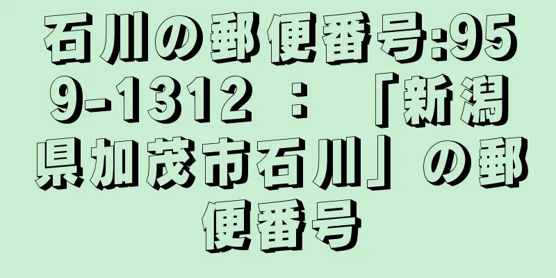 石川の郵便番号:959-1312 ： 「新潟県加茂市石川」の郵便番号