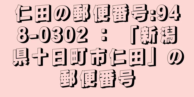 仁田の郵便番号:948-0302 ： 「新潟県十日町市仁田」の郵便番号