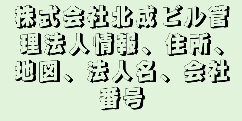 株式会社北成ビル管理法人情報、住所、地図、法人名、会社番号