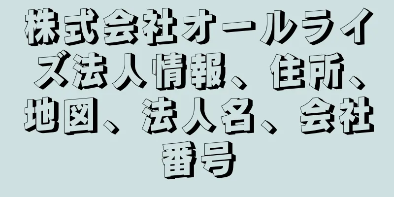 株式会社オールライズ法人情報、住所、地図、法人名、会社番号