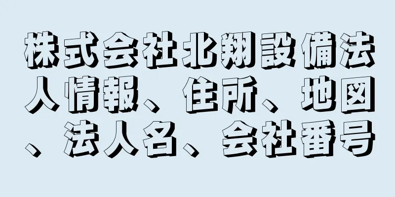 株式会社北翔設備法人情報、住所、地図、法人名、会社番号