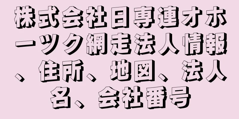 株式会社日専連オホーツク網走法人情報、住所、地図、法人名、会社番号