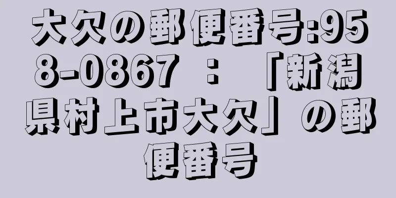 大欠の郵便番号:958-0867 ： 「新潟県村上市大欠」の郵便番号