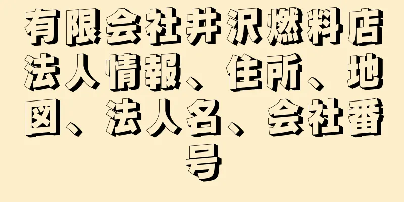 有限会社井沢燃料店法人情報、住所、地図、法人名、会社番号