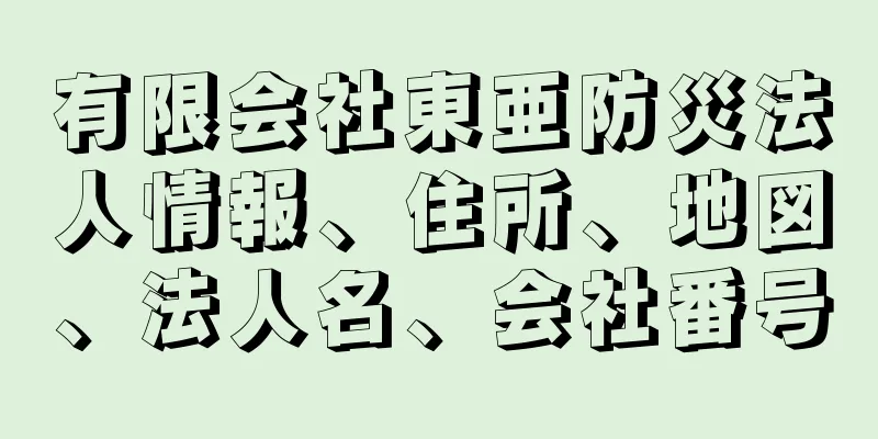 有限会社東亜防災法人情報、住所、地図、法人名、会社番号