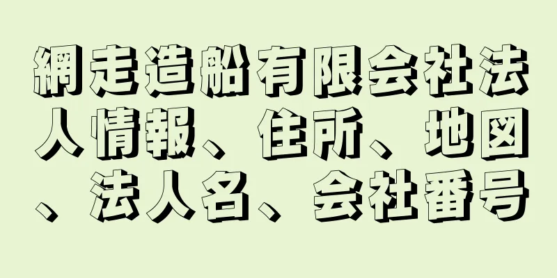 網走造船有限会社法人情報、住所、地図、法人名、会社番号