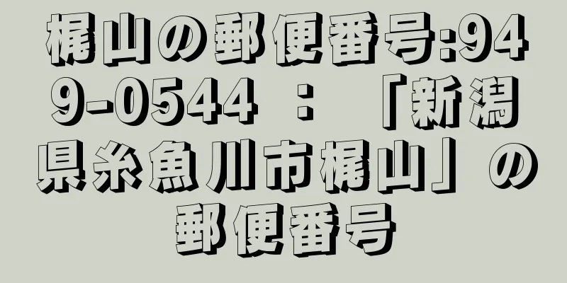 梶山の郵便番号:949-0544 ： 「新潟県糸魚川市梶山」の郵便番号
