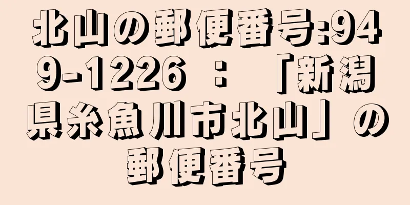 北山の郵便番号:949-1226 ： 「新潟県糸魚川市北山」の郵便番号