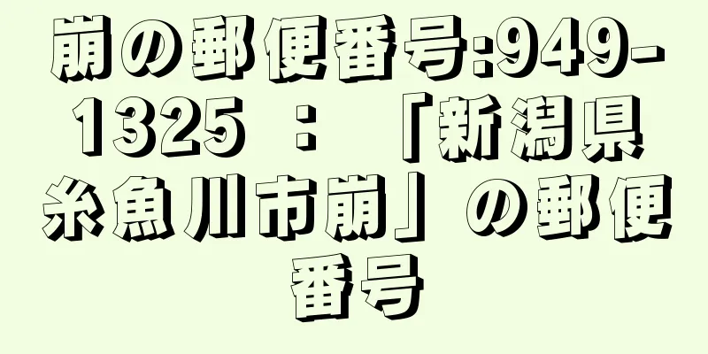 崩の郵便番号:949-1325 ： 「新潟県糸魚川市崩」の郵便番号