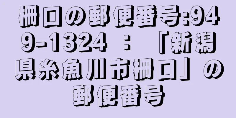 柵口の郵便番号:949-1324 ： 「新潟県糸魚川市柵口」の郵便番号