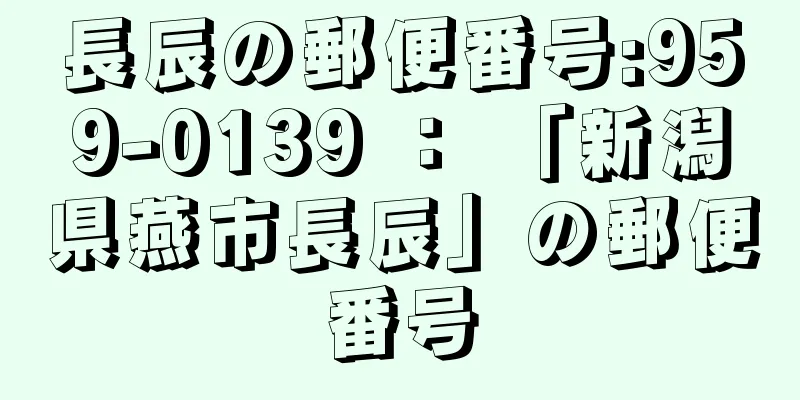 長辰の郵便番号:959-0139 ： 「新潟県燕市長辰」の郵便番号
