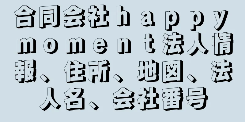 合同会社ｈａｐｐｙ　ｍｏｍｅｎｔ法人情報、住所、地図、法人名、会社番号