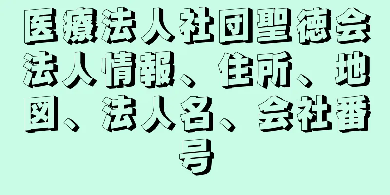 医療法人社団聖徳会法人情報、住所、地図、法人名、会社番号