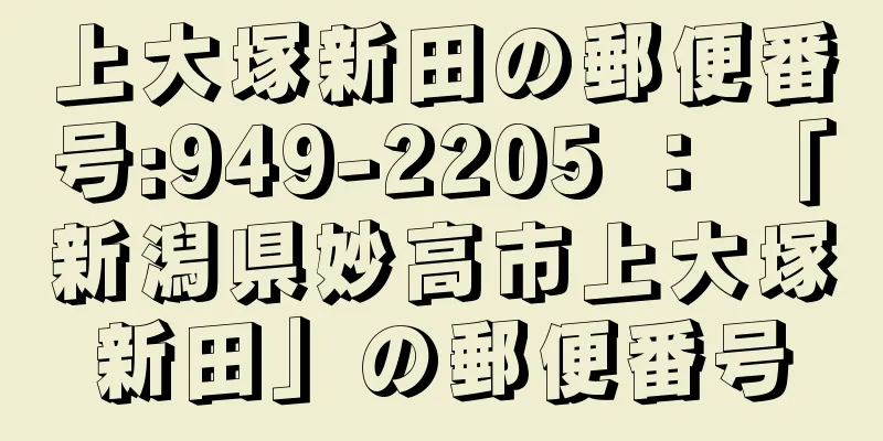 上大塚新田の郵便番号:949-2205 ： 「新潟県妙高市上大塚新田」の郵便番号