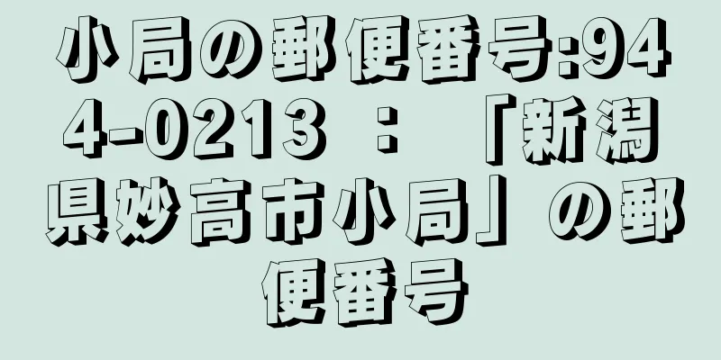 小局の郵便番号:944-0213 ： 「新潟県妙高市小局」の郵便番号