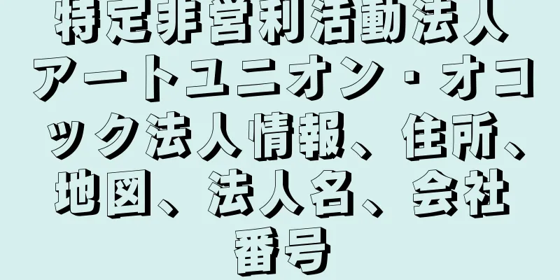 特定非営利活動法人アートユニオン・オコック法人情報、住所、地図、法人名、会社番号