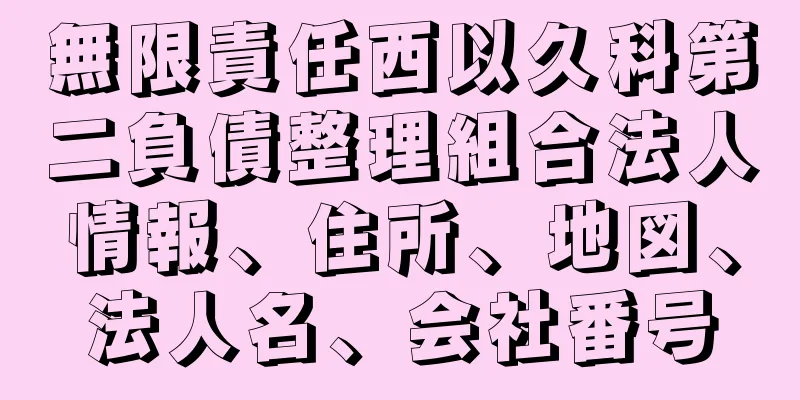無限責任西以久科第二負債整理組合法人情報、住所、地図、法人名、会社番号