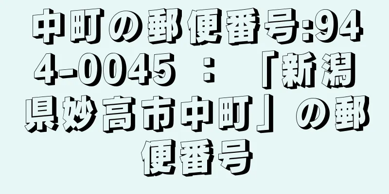 中町の郵便番号:944-0045 ： 「新潟県妙高市中町」の郵便番号