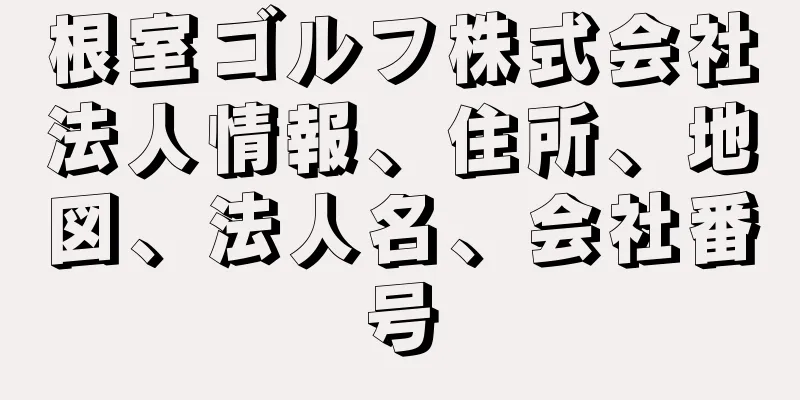 根室ゴルフ株式会社法人情報、住所、地図、法人名、会社番号