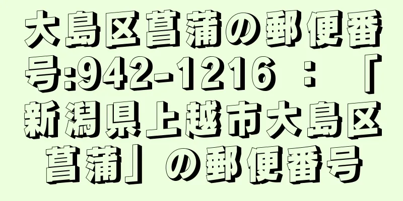 大島区菖蒲の郵便番号:942-1216 ： 「新潟県上越市大島区菖蒲」の郵便番号