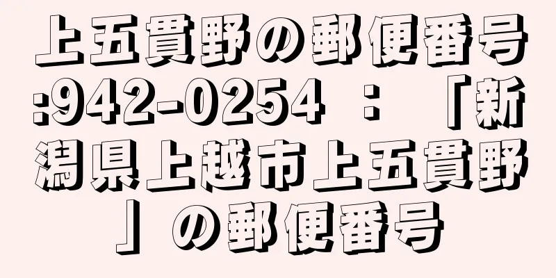 上五貫野の郵便番号:942-0254 ： 「新潟県上越市上五貫野」の郵便番号