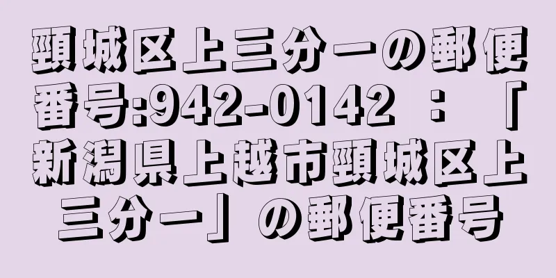 頸城区上三分一の郵便番号:942-0142 ： 「新潟県上越市頸城区上三分一」の郵便番号