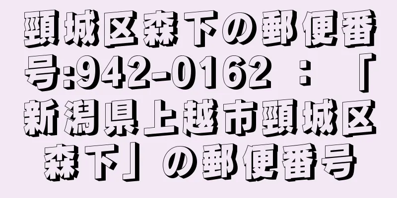 頸城区森下の郵便番号:942-0162 ： 「新潟県上越市頸城区森下」の郵便番号