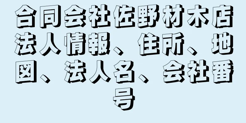 合同会社佐野材木店法人情報、住所、地図、法人名、会社番号