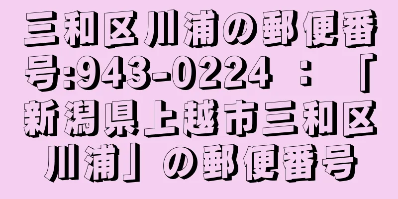 三和区川浦の郵便番号:943-0224 ： 「新潟県上越市三和区川浦」の郵便番号