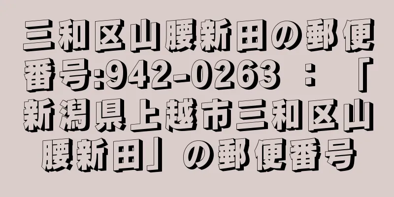 三和区山腰新田の郵便番号:942-0263 ： 「新潟県上越市三和区山腰新田」の郵便番号
