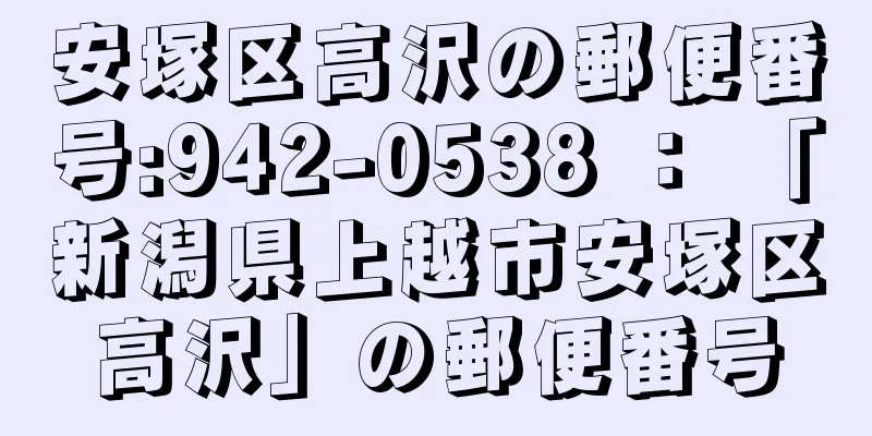 安塚区高沢の郵便番号:942-0538 ： 「新潟県上越市安塚区高沢」の郵便番号