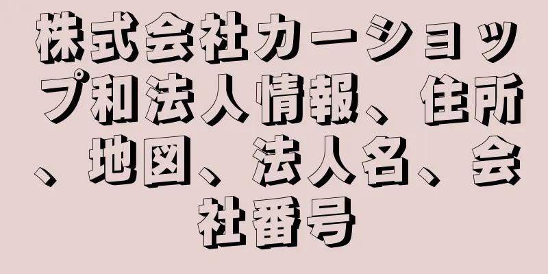 株式会社カーショップ和法人情報、住所、地図、法人名、会社番号
