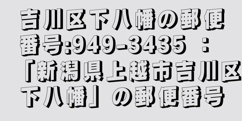 吉川区下八幡の郵便番号:949-3435 ： 「新潟県上越市吉川区下八幡」の郵便番号