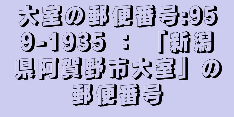 大室の郵便番号:959-1935 ： 「新潟県阿賀野市大室」の郵便番号