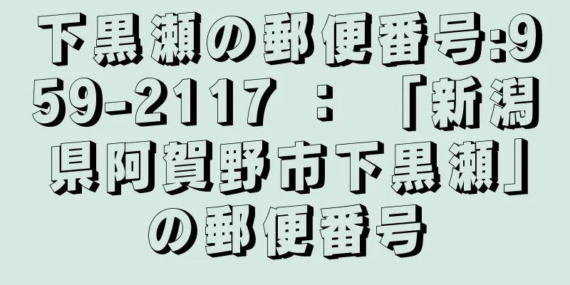下黒瀬の郵便番号:959-2117 ： 「新潟県阿賀野市下黒瀬」の郵便番号