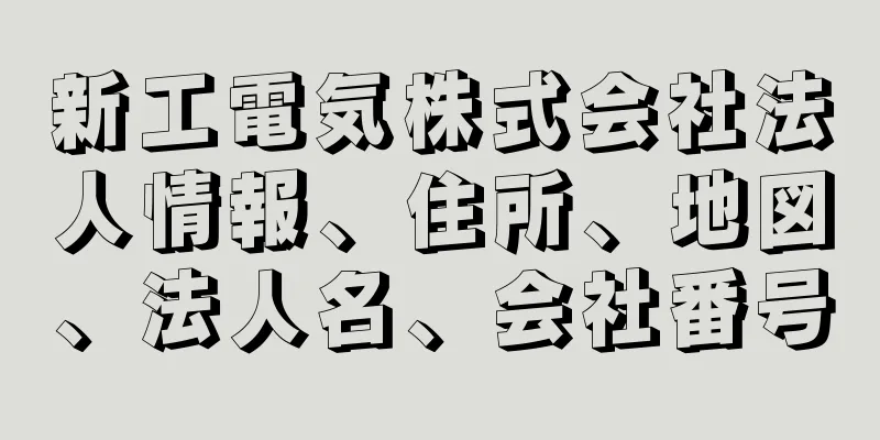新工電気株式会社法人情報、住所、地図、法人名、会社番号