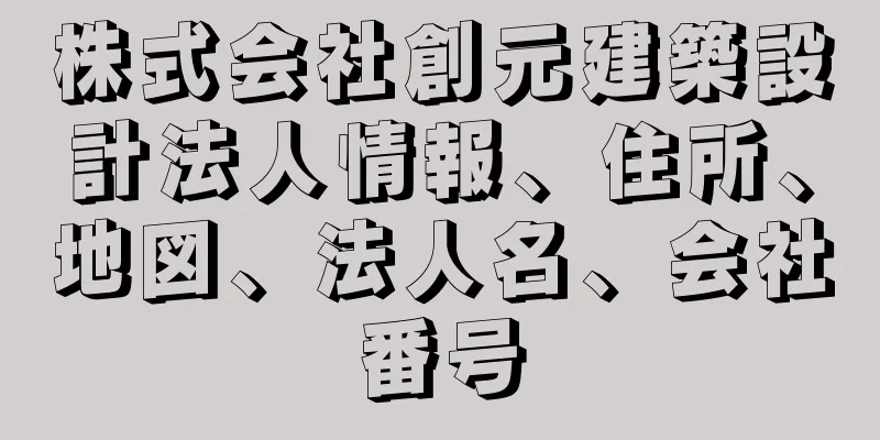 株式会社創元建築設計法人情報、住所、地図、法人名、会社番号