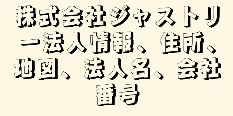 株式会社ジャストリー法人情報、住所、地図、法人名、会社番号