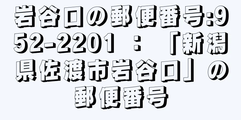 岩谷口の郵便番号:952-2201 ： 「新潟県佐渡市岩谷口」の郵便番号