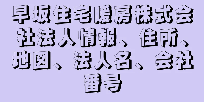 早坂住宅暖房株式会社法人情報、住所、地図、法人名、会社番号