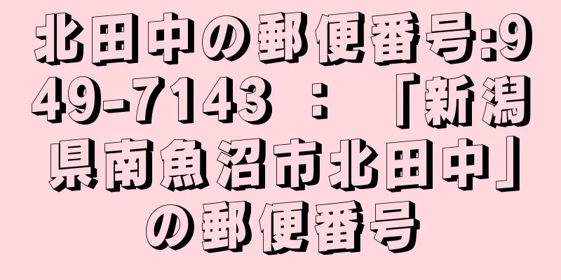 北田中の郵便番号:949-7143 ： 「新潟県南魚沼市北田中」の郵便番号